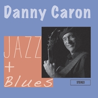 Danny Caron -Jazz + Blues-
